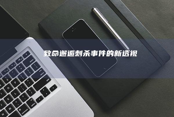 致命邂逅：刺杀事件的新透视